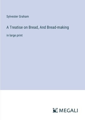 bokomslag A Treatise on Bread, And Bread-making