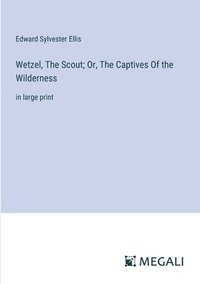 bokomslag Wetzel, The Scout; Or, The Captives Of the Wilderness