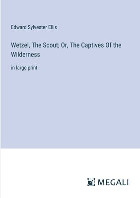 Wetzel, The Scout; Or, The Captives Of the Wilderness 1