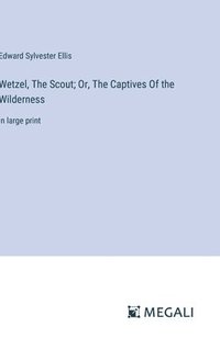 bokomslag Wetzel, The Scout; Or, The Captives Of the Wilderness