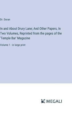 In and About Drury Lane; And Other Papers, In Two Volumes, Reprinted from the pages of the 'Temple Bar' Magazine 1