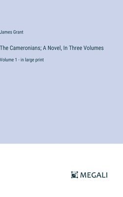 The Cameronians; A Novel, In Three Volumes 1