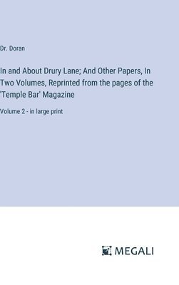 In and About Drury Lane; And Other Papers, In Two Volumes, Reprinted from the pages of the 'Temple Bar' Magazine 1