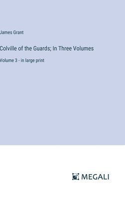 Colville of the Guards; In Three Volumes: Volume 3 - in large print 1