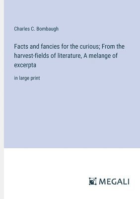 Facts and fancies for the curious; From the harvest-fields of literature, A melange of excerpta 1