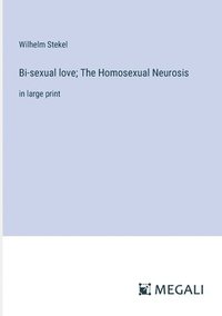 bokomslag Bi-sexual love; The Homosexual Neurosis
