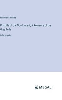 bokomslag Priscilla of the Good Intent; A Romance of the Grey Fells