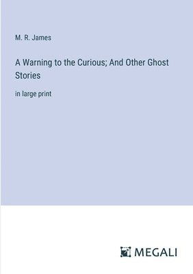 Warning to the Curious; And Other Ghost Stories