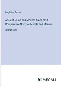 bokomslag Ancient Rome and Modern America; A Comparative Study of Morals and Manners