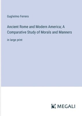 bokomslag Ancient Rome and Modern America; A Comparative Study of Morals and Manners