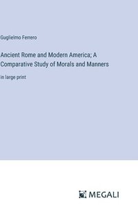 bokomslag Ancient Rome and Modern America; A Comparative Study of Morals and Manners