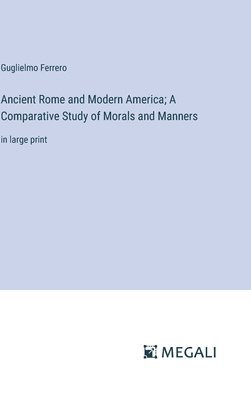 bokomslag Ancient Rome and Modern America; A Comparative Study of Morals and Manners
