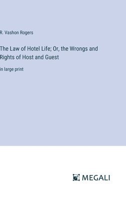 R Vashon Rogers, R. Vashon Rogers - Law of Hotel Life; Or, the Wrongs and Rights of Host and Guest, Inbunden