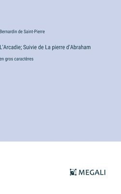 L'Arcadie; Suivie de La pierre d'Abraham 1