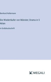 bokomslag Die Wiedertäufer von Münster; Drama in 5 Akten: in Großdruckschrift