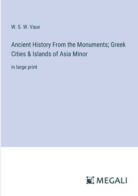 W S W Vaux, W. S. W. Vaux - Ancient History From the Monuments; Greek Cities & Islands of Asia Minor, Häftad