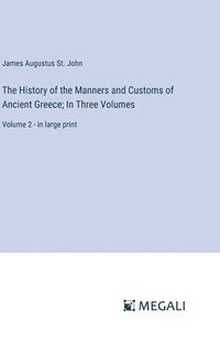 bokomslag The History of the Manners and Customs of Ancient Greece; In Three Volumes