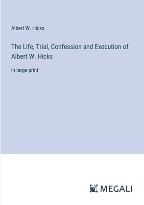Albert W Hicks, Albert W. Hicks - Life, Trial, Confession and Execution of Albert W. Hicks, Häftad