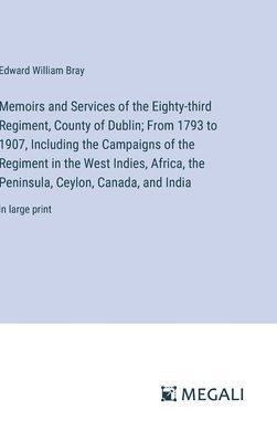 bokomslag Memoirs and Services of the Eighty-third Regiment, County of Dublin; From 1793 to 1907, Including the Campaigns of the Regiment in the West Indies, Africa, the Peninsula, Ceylon, Canada, and India