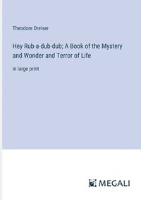 bokomslag Hey Rub-a-dub-dub; A Book of the Mystery and Wonder and Terror of Life