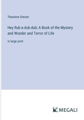 Hey Rub-a-dub-dub; A Book of the Mystery and Wonder and Terror of Life 1