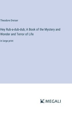 Hey Rub-a-dub-dub; A Book of the Mystery and Wonder and Terror of Life