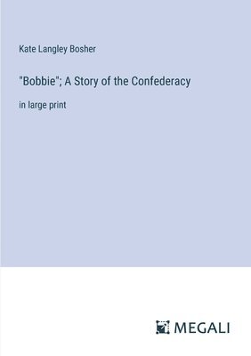 bokomslag &quot;Bobbie&quot;; A Story of the Confederacy