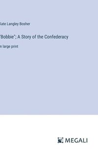 bokomslag &quot;Bobbie&quot;; A Story of the Confederacy