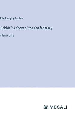 Kate Langley Bosher - "Bobbie"; A Story of the Confederacy, Inbunden