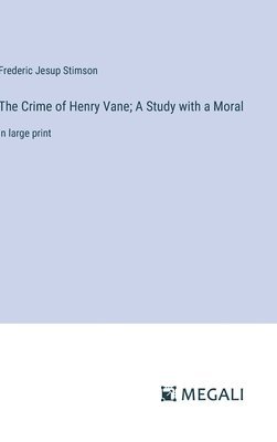 The Crime of Henry Vane; A Study with a Moral 1