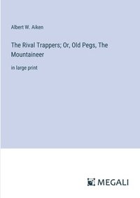 bokomslag The Rival Trappers; Or, Old Pegs, The Mountaineer