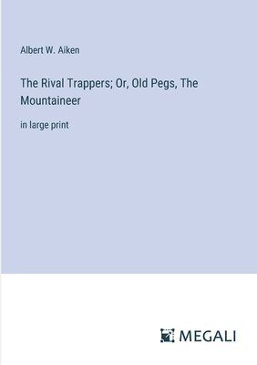 Rival Trappers; Or, Old Pegs, The Mountaineer