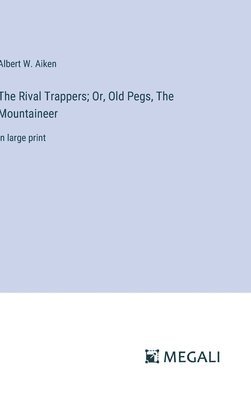 Albert W Aiken, Albert W. Aiken - Rival Trappers; Or, Old Pegs, The Mountaineer, Inbunden