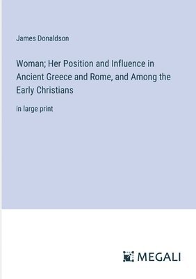 bokomslag Woman; Her Position and Influence in Ancient Greece and Rome, and Among the Early Christians