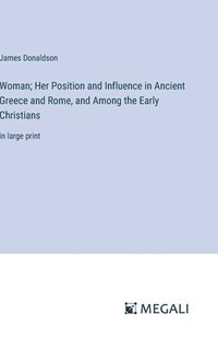 bokomslag Woman; Her Position and Influence in Ancient Greece and Rome, and Among the Early Christians