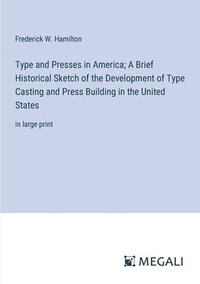 bokomslag Type and Presses in America; A Brief Historical Sketch of the Development of Type Casting and Press Building in the United States