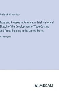 bokomslag Type and Presses in America; A Brief Historical Sketch of the Development of Type Casting and Press Building in the United States