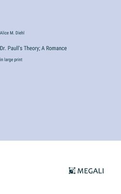 Dr. Paull's Theory; A Romance 1