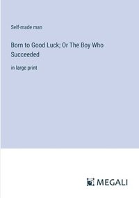 bokomslag Born to Good Luck; Or The Boy Who Succeeded