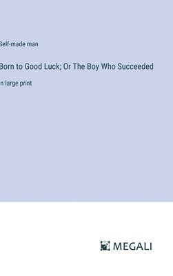 bokomslag Born to Good Luck; Or The Boy Who Succeeded