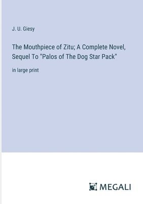bokomslag Mouthpiece of Zitu; A Complete Novel, Sequel To "Palos of The Dog Star Pack"