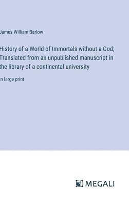 bokomslag History of a World of Immortals without a God; Translated from an unpublished manuscript in the library of a continental university