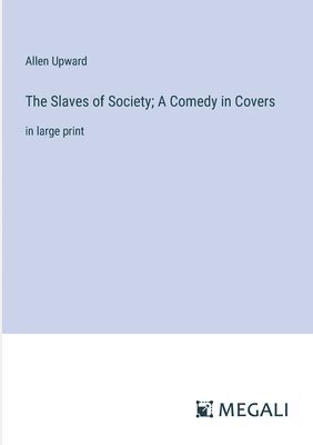 bokomslag The Slaves of Society; A Comedy in Covers