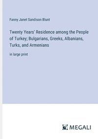 bokomslag Twenty Years' Residence among the People of Turkey; Bulgarians, Greeks, Albanians, Turks, and Armenians