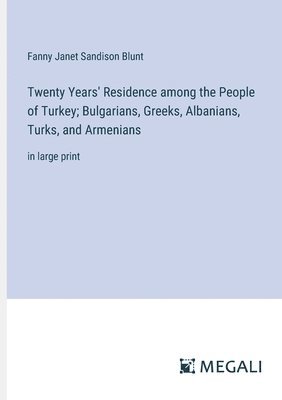 bokomslag Twenty Years' Residence among the People of Turkey; Bulgarians, Greeks, Albanians, Turks, and Armenians