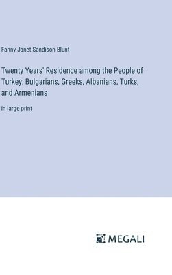 Twenty Years' Residence among the People of Turkey; Bulgarians, Greeks, Albanians, Turks, and Armenians 1