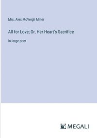 bokomslag All for Love; Or, Her Heart's Sacrifice