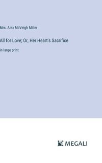 bokomslag All for Love; Or, Her Heart's Sacrifice