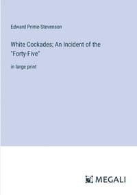 bokomslag White Cockades; An Incident of the &quot;Forty-Five&quot;
