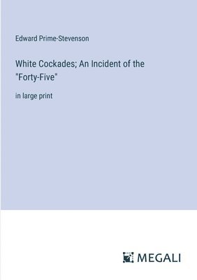 White Cockades; An Incident of the &quot;Forty-Five&quot; 1